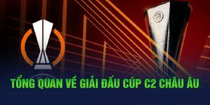 Tổng quan về giải đấu cúp C2 châu Âu