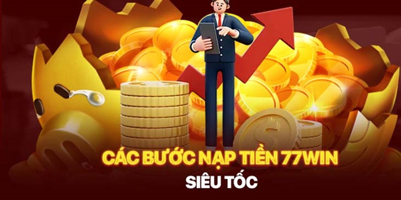 Hướng dẫn các bước nạp tiền 77Win dễ dàng cho hội viên mới