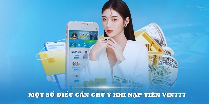 Một số điều người chơi cần chú ý khi nạp tiền Vin777