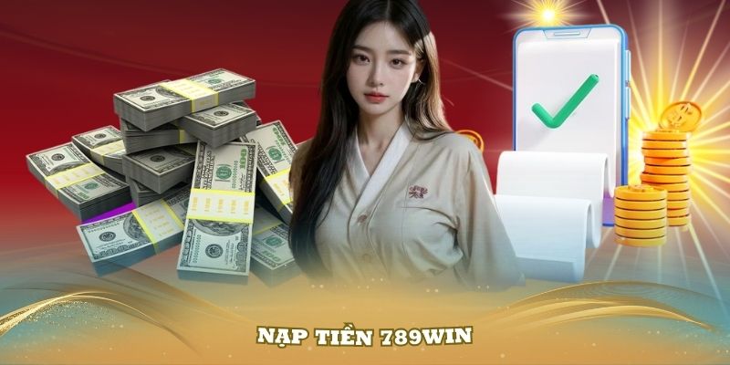 Nạp Tiền 789Win – Hướng Dẫn Chi Tiết Và An Toàn Cho Người Chơi