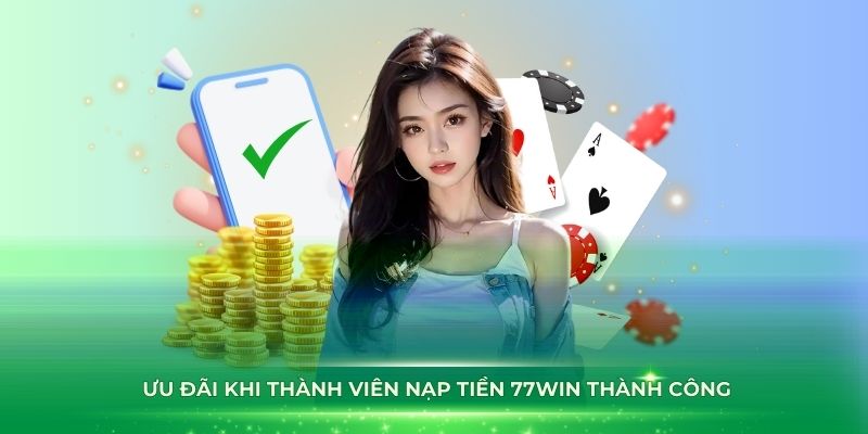 Một số ưu đãi khi thành viên nạp tiền 77Win thành công