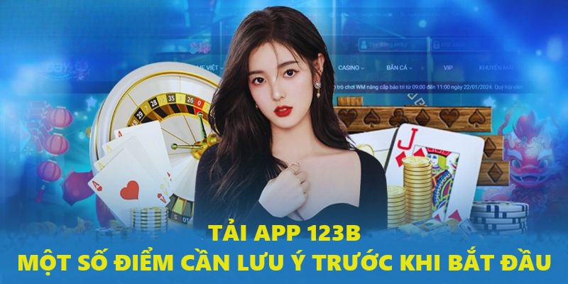 Một số điểm cần lưu ý khi bắt đầu tải app 123B