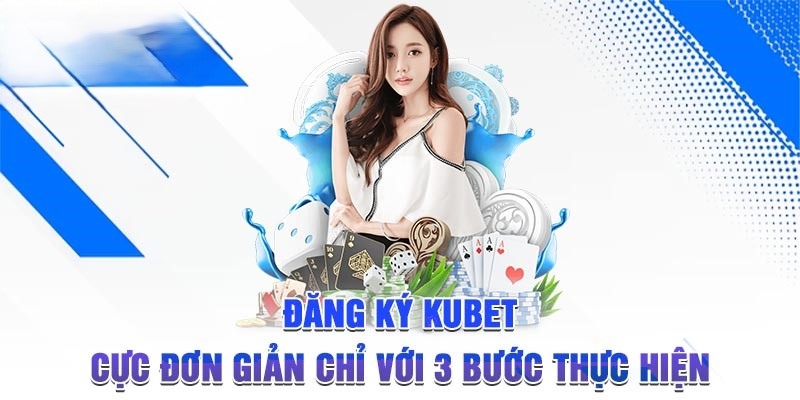 Trình tự đầy đủ các bước tạo thành khoản thành viên Kubet