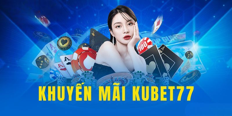 Khuyến mãi dành cho tân binh tại Kubet77